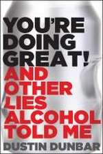 You're Doing Great! (And Other Lies Alcohol Told Me)