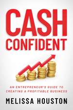 Cash Confident: An Entrepreneur's Guide to Creating a Profitable Business