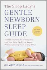 The Sleep Lady(r)'s Gentle Newborn Sleep Guide: Trusted Solutions for Getting You and Your Baby Fast to Sleep Without Leaving Them to Cry It Out