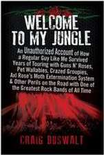 Welcome to My Jungle: An Unauthorized Account of How a Regular Guy Like Me Survived Years of Touring with Guns N' Roses