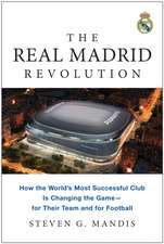 The Real Madrid Revolution: How the World's Most Successful Club Is Changing the Game - for Their Team and for Football