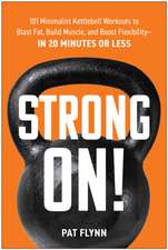 Strong ON!: 101 Minimalist Kettlebell Workouts to Blast Fat, Build Muscle, and Boost Flexibility - in 20 Minutes or Less