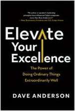 Elevate Your Excellence: The Power of Doing Ordinary Things Extraordinarily Well