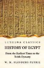 History of Egypt From the Earliest Times to the Xvith Dynasty