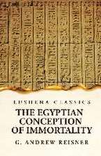 The Egyptian Conception of Immortality by George Andrew Reisner Prehistoric Religion A Study in Prehistoric Archaeology