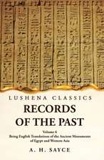 Records of the Past Being English Translations of the Ancient Monuments of Egypt and Western Asia by A. H. Sayce Volume 6