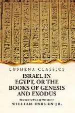 Israel in Egypt, or the Books of Genesis and Exodus Illustrated by Existing Monuments