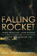 Falling Rocket: James Whistler, John Ruskin, and the Battle for Modern Art