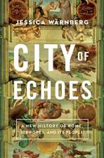 City of Echoes: A New History of Rome, Its Popes, and Its People