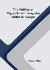 The Politics of Migrants with Irregular Status in Europe