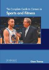 The Complete Guide to Careers in Sports and Fitness