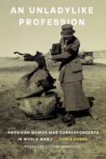 An Unladylike Profession: American Women War Correspondents in World War I