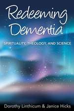 Redeeming Dementia: Spirituality, Theology, and Science