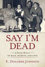 Say I'm Dead: A Family Memoir of Race, Secrets, and Love