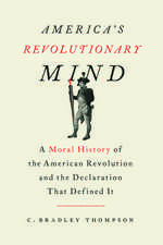 America's Revolutionary Mind: A Moral History of the American Revolution and the Declaration That Defined It