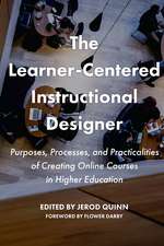 The Learner-Centered Instructional Designer: Purposes, Processes, and Practicalities of Creating Online Courses in Higher Education