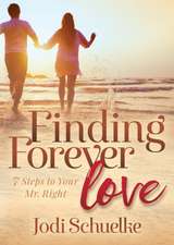 Finding Forever Love: 7 Steps to Your Mr. Right