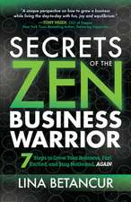 Secrets of the Zen Business Warrior: 7 Steps to Grow Your Business, Feel Excited, and Stay Motivated, Again