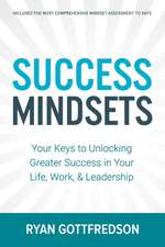 Success Mindsets: Your Keys to Unlocking Greater Success in Your Life, Work, & Leadership