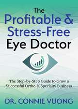 The Profitable & Stress-Free Eye Doctor: The Step-By-Step Guide to Grow a Successful Ortho-K Specialty Business