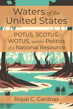 Waters of the United States: POTUS, SCOTUS, WOTUS, and the Politics of a National Resource