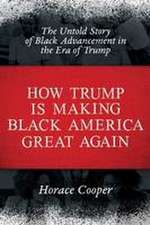 How Trump Is Making Black America Great Again: The Untold Story of Black Advancement in the Era of Trump