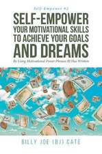 Self-Empower Your Motivational Skills To Achieve Your Goals and Dreams; By Using Motivational Power Phrases BJ Has Written