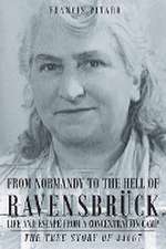 From Normandy To The Hell Of Ravensbruck Life and Escape from a Concentration Camp