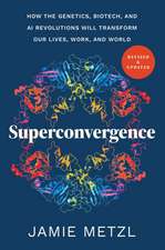 Superconvergence: How the Genetics, Biotech, and AI Revolutions Will Transform our Lives, Work, and World