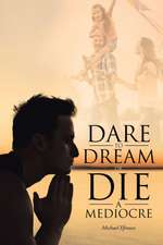 Dare to Dream or Die a Mediocre