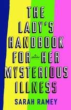 The Lady's Handbook for Her Mysterious Illness: A Memoir