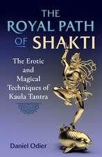 The Royal Path of Shakti: The Erotic and Magical Techniques of Kaula Tantra