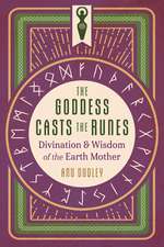 The Goddess Casts the Runes: Divination and Wisdom of the Earth Mother