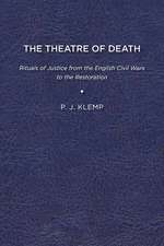 The Theatre of Death: Rituals of Justice from the English Civil Wars to the Restoration