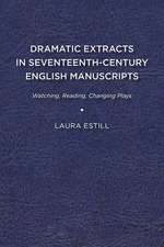 Dramatic Extracts in Seventeenth-Century English Manuscripts: Watching, Reading, Changing Plays