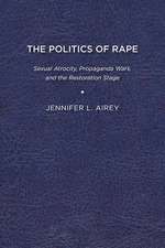 The Politics of Rape: Sexual Atrocity, Propaganda Wars, and the Restoration Stage