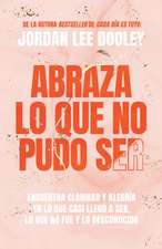 Abraza Lo Que No Pudo Ser: Encuentra Claridad Y Alegría En Lo Que Casi No Llegó a Ser, Lo Que No Fue Y Lo Desconocido / Embrace Your Almost: Find Clar