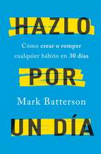 Hazlo Por Un Día: Cómo Crear O Romper Cualquier Hábito En 30 Días / Do It for a Day: How to Make or Break Any Habit in 30 Days