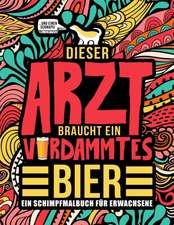 Dieser Arzt braucht ein verdammtes Bier: Ein Schimpfmalbuch für Erwachsene: Ein lustiges Malbuch für Erwachsene zur Entspannung und Stressabbau für Är