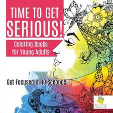 Time to Get Serious!| Coloring Books for Young Adults | Get Focused in 10 Seconds