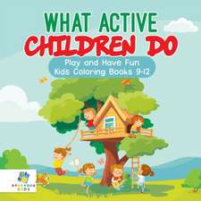 What Active Children Do | Play and Have Fun | Kids Coloring Books 9-12