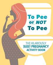 To Pee or Not to Pee: The Hilariously Snarky Pregnancy Activity Book