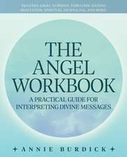 The Angel Workbook: A Practical Guide to Interpreting Divine Messages - Includes Angel Numbers, Vibration-Raising Meditation, Spiritual Journaling, and More!