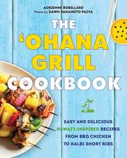 The 'Ohana Grill Cookbook: Easy and Delicious Hawai'i-Inspired Recipes from BBQ Chicken to Kalbi Short Ribs