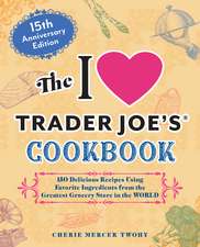 The I Love Trader Joe's Cookbook: 15th Anniversary Edition: 150 Delicious Recipes Using Favorite Ingredients from the Greatest Grocery Store in the World