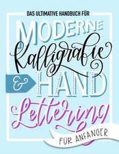 Das ultimative Handbuch für moderne Kalligrafie & Hand Lettering für Anfänger: Lerne das Handlettering: Ein Arbeitsbuch mit Tipps, Techniken, Übungsse