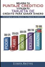 Mejora Tu Puntaje Crediticio y Utiliza Tu Tarjeta de Crédito Para Ganar Dinero. (Spanish Edition)