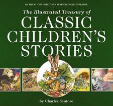 The Illustrated Treasury of Classic Children's Stories: Featuring the artwork of The New York Times Best-selling Illustrator, Charles Santore