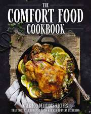 The Comfort Food Cookbook: Over 100 Recipes That Taste Like Home