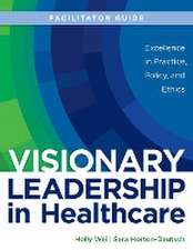 FACILITATOR GUIDE for Visionary Leadership in Healthcare